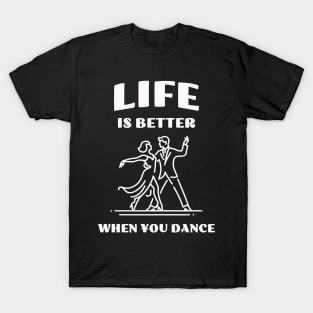 Life is better when you dance T-Shirt